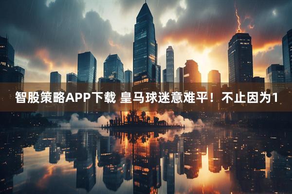 智股策略APP下载 皇马球迷意难平！不止因为1